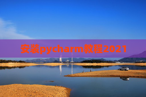 安装pycharm教程2021